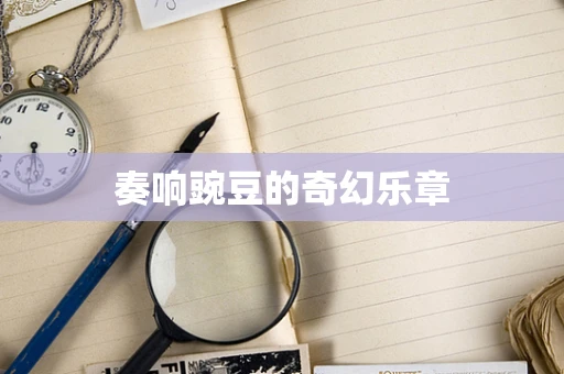 奏响豌豆的奇幻乐章