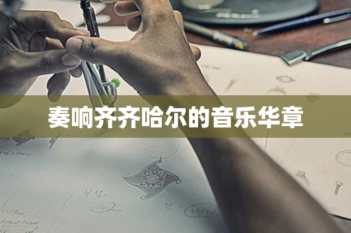 奏响齐齐哈尔的音乐华章