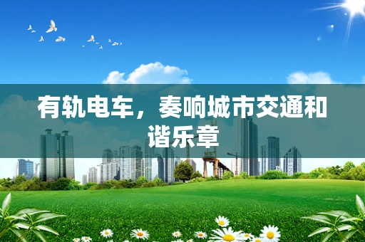 有轨电车，奏响城市交通和谐乐章