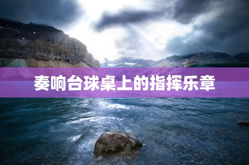 奏响台球桌上的指挥乐章