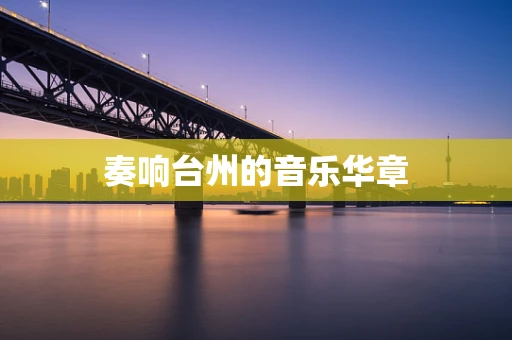 奏响台州的音乐华章