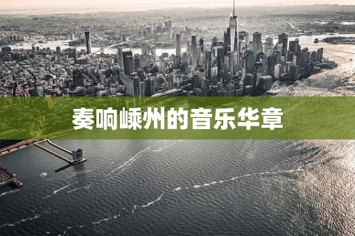 奏响嵊州的音乐华章
