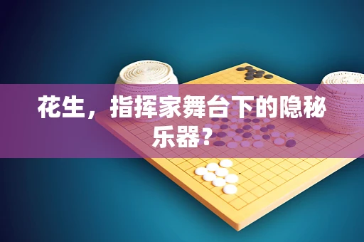 花生，指挥家舞台下的隐秘乐器？