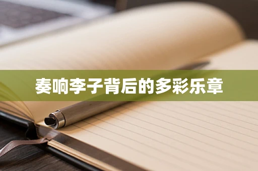 奏响李子背后的多彩乐章