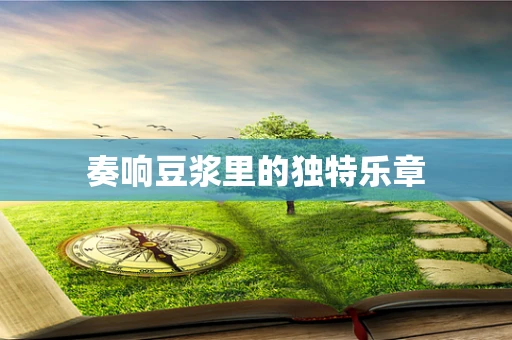 奏响豆浆里的独特乐章