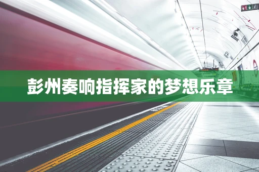 彭州奏响指挥家的梦想乐章