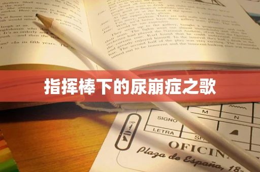 指挥棒下的尿崩症之歌