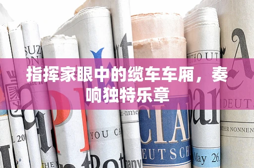 指挥家眼中的缆车车厢，奏响独特乐章