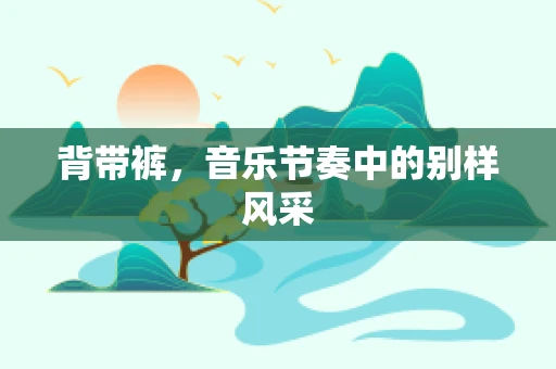 背带裤，音乐节奏中的别样风采
