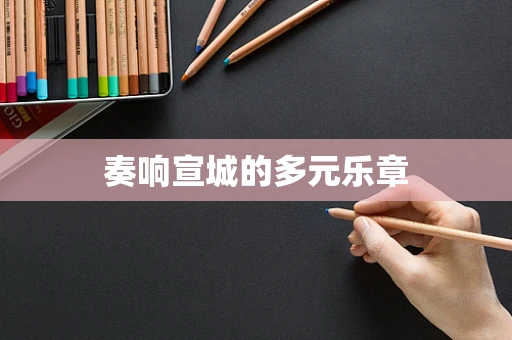 奏响宣城的多元乐章