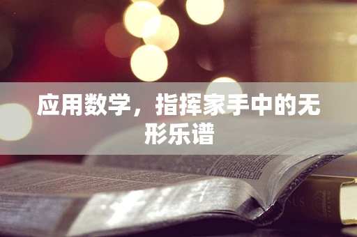 应用数学，指挥家手中的无形乐谱