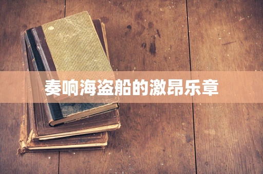 奏响海盗船的激昂乐章