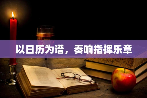 以日历为谱，奏响指挥乐章