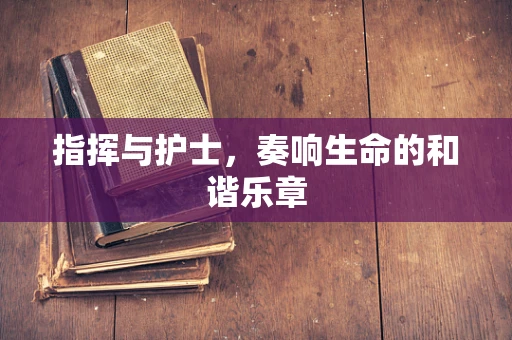 指挥与护士，奏响生命的和谐乐章