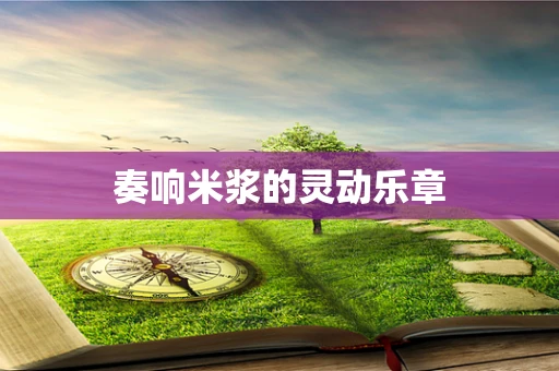 奏响米浆的灵动乐章
