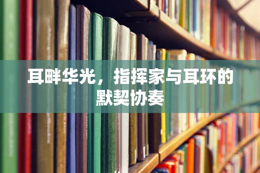 耳畔华光，指挥家与耳环的默契协奏