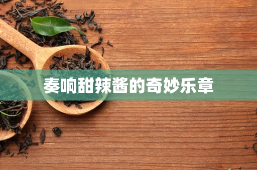 奏响甜辣酱的奇妙乐章