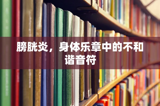 膀胱炎，身体乐章中的不和谐音符