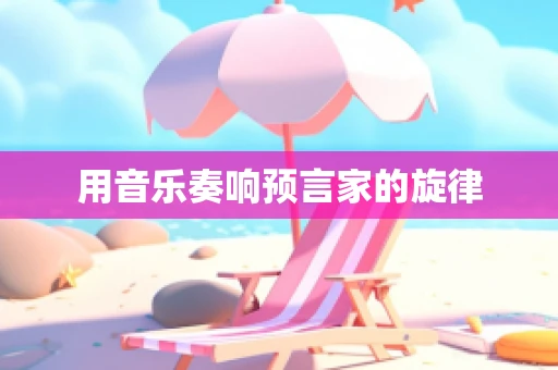 用音乐奏响预言家的旋律