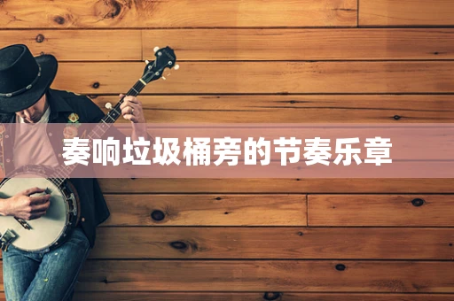 奏响垃圾桶旁的节奏乐章