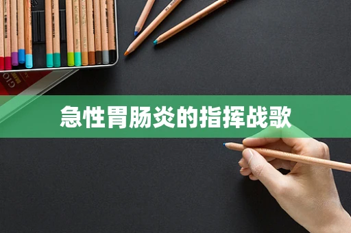 急性胃肠炎的指挥战歌