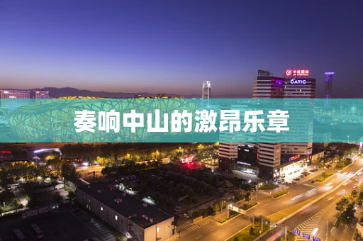 奏响中山的激昂乐章