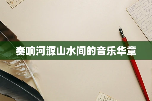 奏响河源山水间的音乐华章