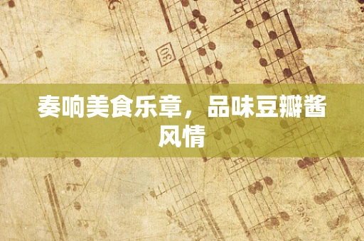 奏响美食乐章，品味豆瓣酱风情