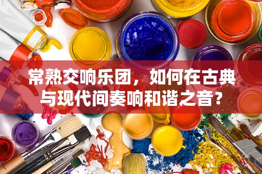 常熟交响乐团，如何在古典与现代间奏响和谐之音？