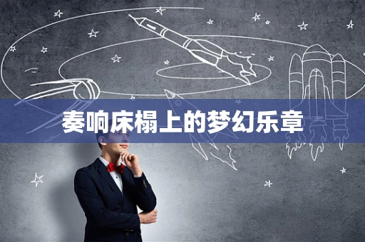 奏响床榻上的梦幻乐章