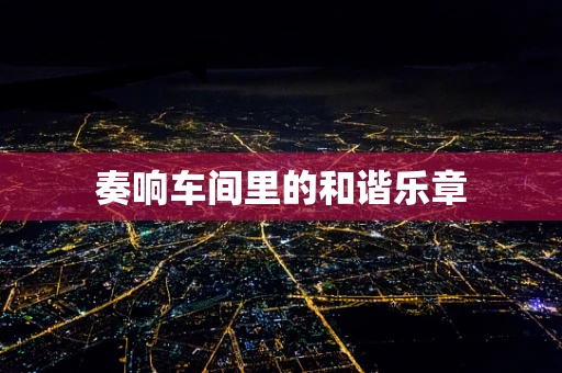 奏响车间里的和谐乐章