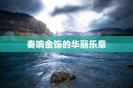 奏响金饰的华丽乐章