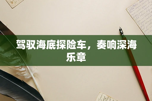 驾驭海底探险车，奏响深海乐章