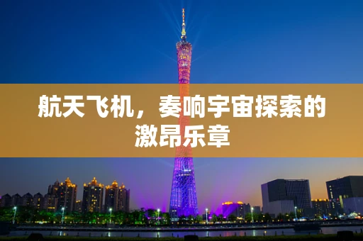 航天飞机，奏响宇宙探索的激昂乐章