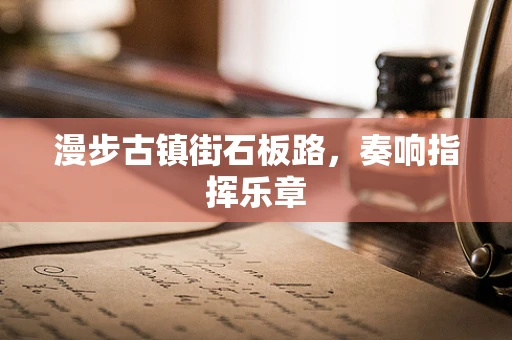 漫步古镇街石板路，奏响指挥乐章