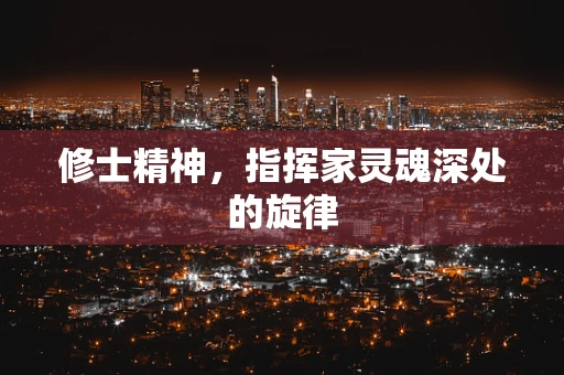 修士精神，指挥家灵魂深处的旋律
