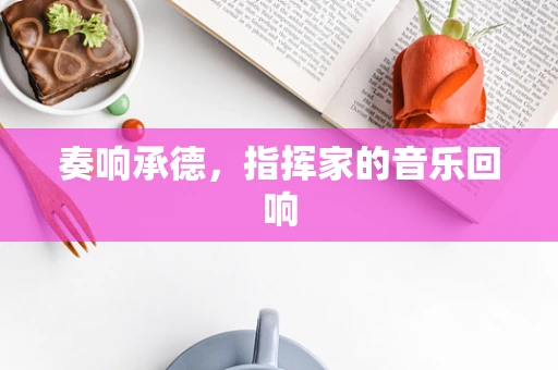 奏响承德，指挥家的音乐回响