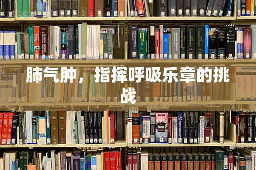 肺气肿，指挥呼吸乐章的挑战