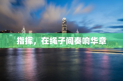 指挥，在绳子间奏响华章