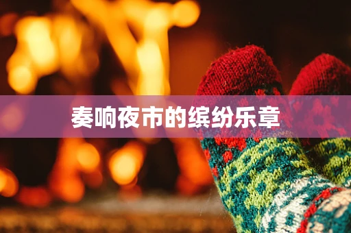 奏响夜市的缤纷乐章