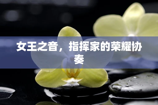 女王之音，指挥家的荣耀协奏