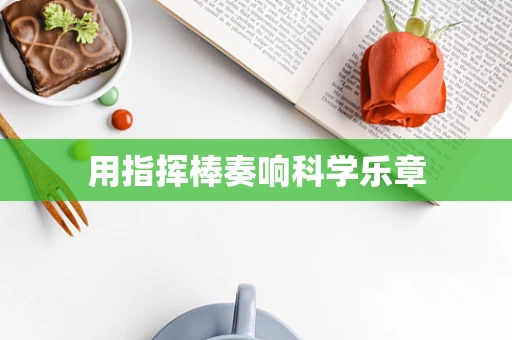 用指挥棒奏响科学乐章