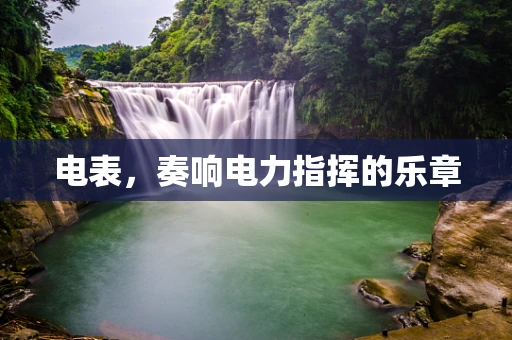 电表，奏响电力指挥的乐章