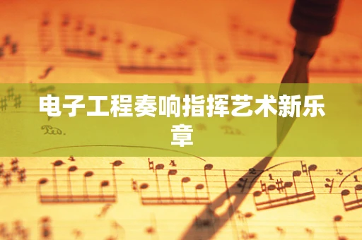 电子工程奏响指挥艺术新乐章
