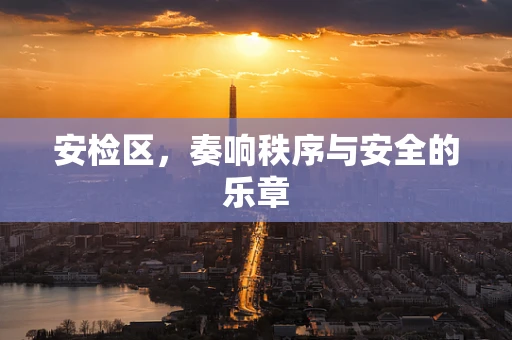 安检区，奏响秩序与安全的乐章