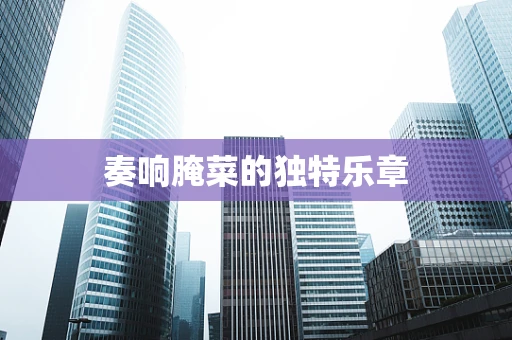 奏响腌菜的独特乐章