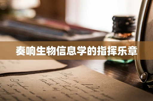 奏响生物信息学的指挥乐章