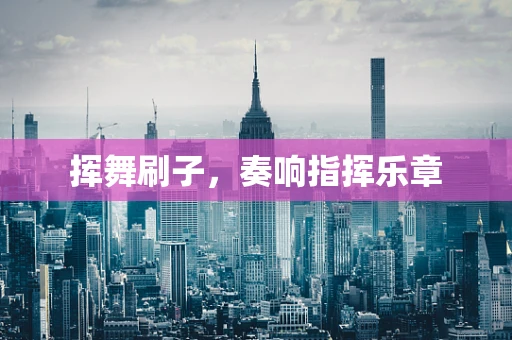 挥舞刷子，奏响指挥乐章