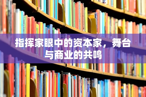 指挥家眼中的资本家，舞台与商业的共鸣