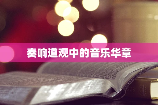 奏响道观中的音乐华章